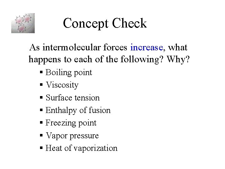 Concept Check As intermolecular forces increase, what happens to each of the following? Why?
