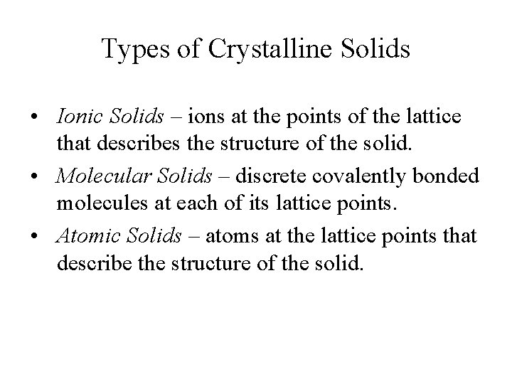 Types of Crystalline Solids • Ionic Solids – ions at the points of the