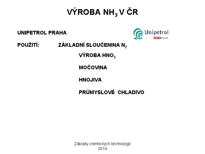 VÝROBA NH 3 V ČR UNIPETROL PRAHA POUŽITÍ: ZÁKLADNÍ SLOUČENINA N 2 VÝROBA HNO