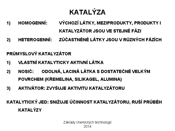 KATALÝZA 1) HOMOGENNÍ: VÝCHOZÍ LÁTKY, MEZIPRODUKTY, PRODUKTY I KATALYZÁTOR JSOU VE STEJNÉ FÁZI 2)