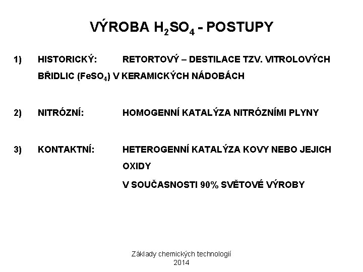 VÝROBA H 2 SO 4 - POSTUPY 1) HISTORICKÝ: RETORTOVÝ – DESTILACE TZV. VITROLOVÝCH