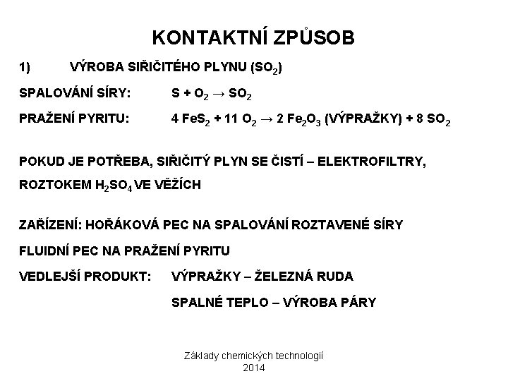 KONTAKTNÍ ZPŮSOB 1) VÝROBA SIŘIČITÉHO PLYNU (SO 2) SPALOVÁNÍ SÍRY: S + O 2