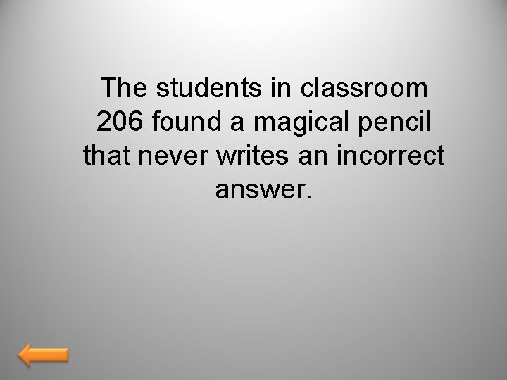 The students in classroom 206 found a magical pencil that never writes an incorrect