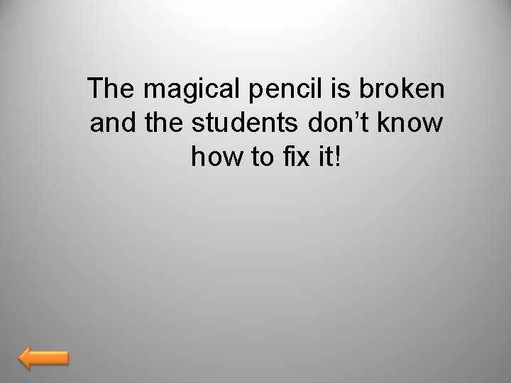The magical pencil is broken and the students don’t know how to fix it!