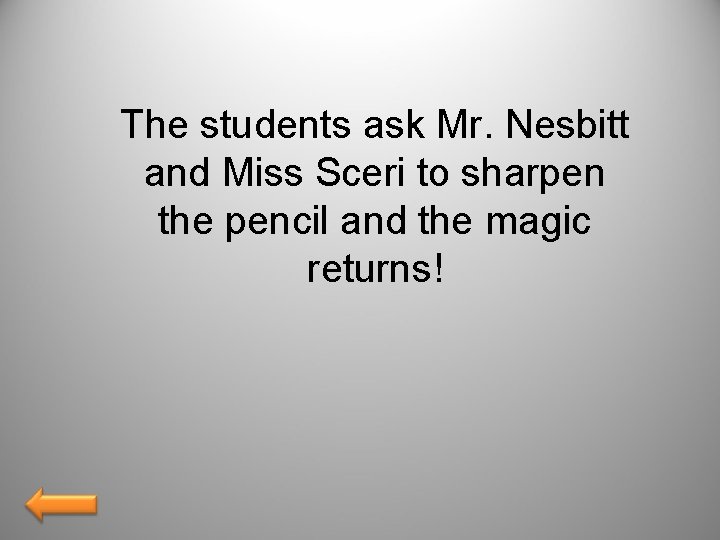 The students ask Mr. Nesbitt and Miss Sceri to sharpen the pencil and the