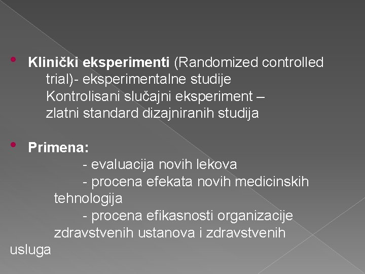  • • Klinički eksperimenti (Randomized controlled trial)- eksperimentalne studije Kontrolisani slučajni eksperiment –