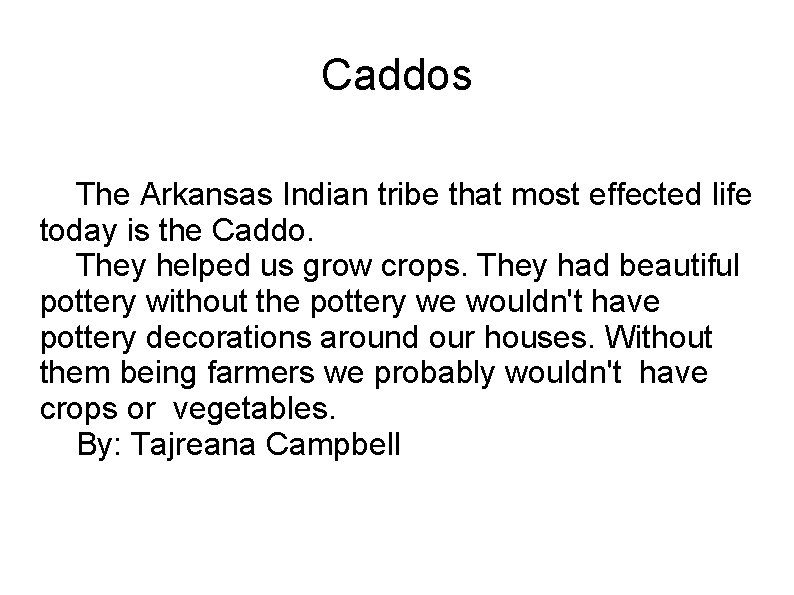 Caddos The Arkansas Indian tribe that most effected life today is the Caddo. They Caddos The Arkansas Indian tribe that most effected life today is the Caddo. They