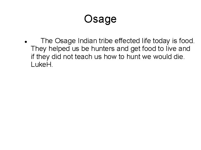 Osage The Osage Indian tribe effected life today is food. They helped us be Osage The Osage Indian tribe effected life today is food. They helped us be