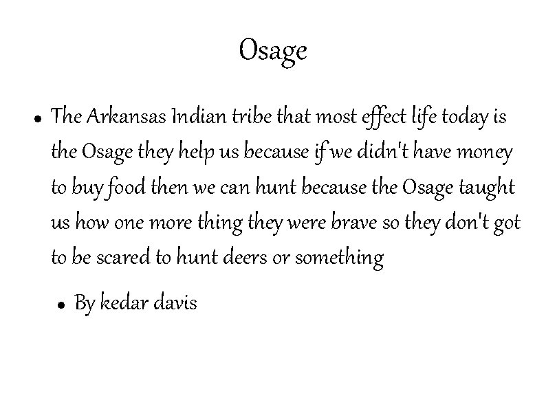 Osage The Arkansas Indian tribe that most effect life today is the Osage they Osage The Arkansas Indian tribe that most effect life today is the Osage they