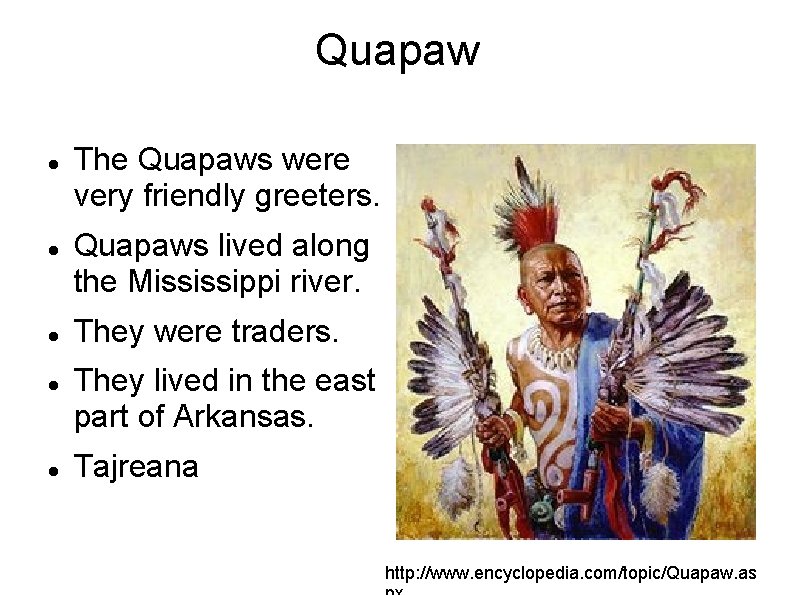 Quapaw The Quapaws were very friendly greeters. Quapaws lived along the Mississippi river. They Quapaw The Quapaws were very friendly greeters. Quapaws lived along the Mississippi river. They