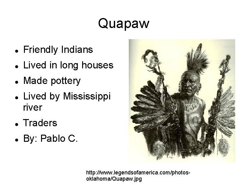 Quapaw Friendly Indians Lived in long houses Made pottery Lived by Mississippi river Traders Quapaw Friendly Indians Lived in long houses Made pottery Lived by Mississippi river Traders