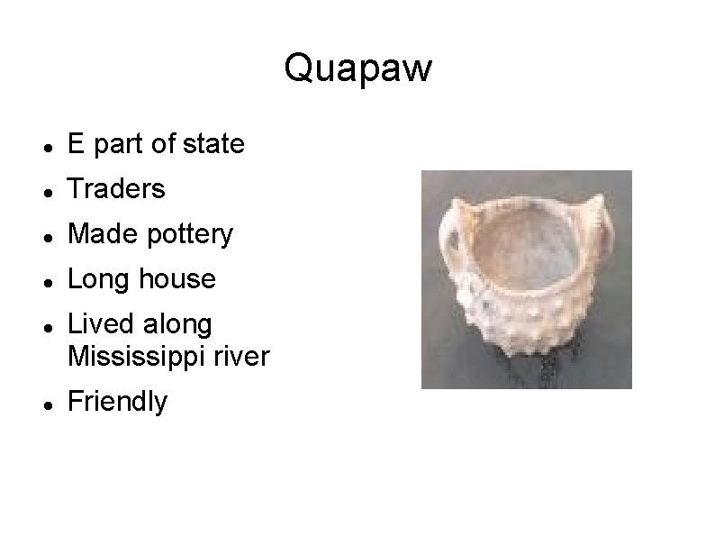 Quapaw E part of state Traders Made pottery Long house Lived along Mississippi river Quapaw E part of state Traders Made pottery Long house Lived along Mississippi river