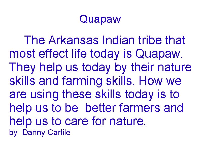 Quapaw The Arkansas Indian tribe that most effect life today is Quapaw. They help Quapaw The Arkansas Indian tribe that most effect life today is Quapaw. They help