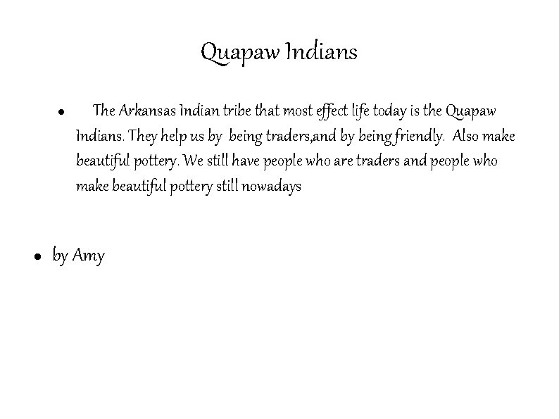 Quapaw Indians The Arkansas Indian tribe that most effect life today is the Quapaw Quapaw Indians The Arkansas Indian tribe that most effect life today is the Quapaw