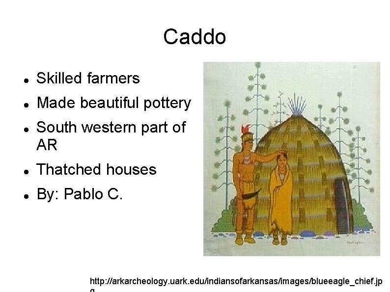Caddo Skilled farmers Made beautiful pottery South western part of AR Thatched houses By: Caddo Skilled farmers Made beautiful pottery South western part of AR Thatched houses By: