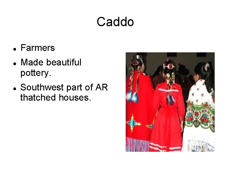Caddo Farmers Made beautiful pottery. Southwest part of AR thatched houses. Caddo Farmers Made beautiful pottery. Southwest part of AR thatched houses.