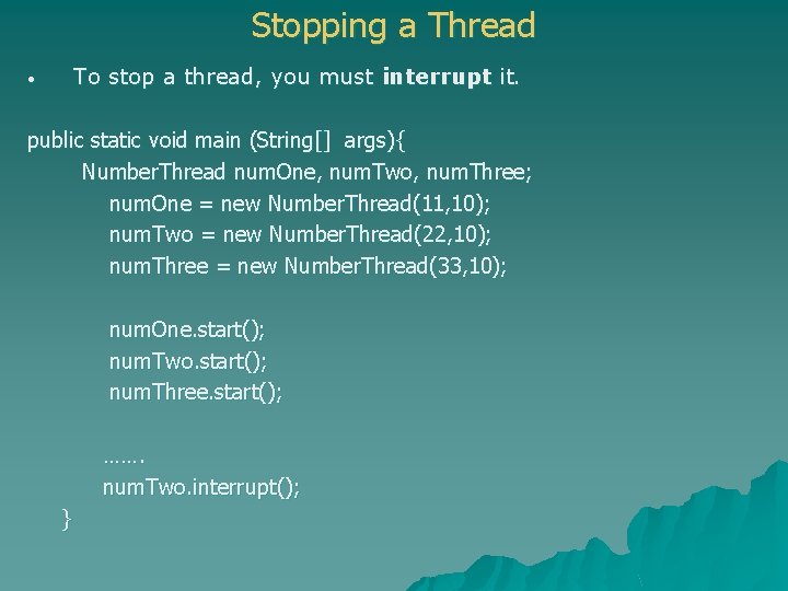 Stopping a Thread To stop a thread, you must interrupt it. • public static Stopping a Thread To stop a thread, you must interrupt it. • public static