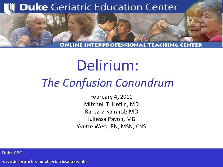 Delirium: The Confusion Conundrum February 4, 2011 Mitchell T. Heflin, MD Barbara Kamholz MD