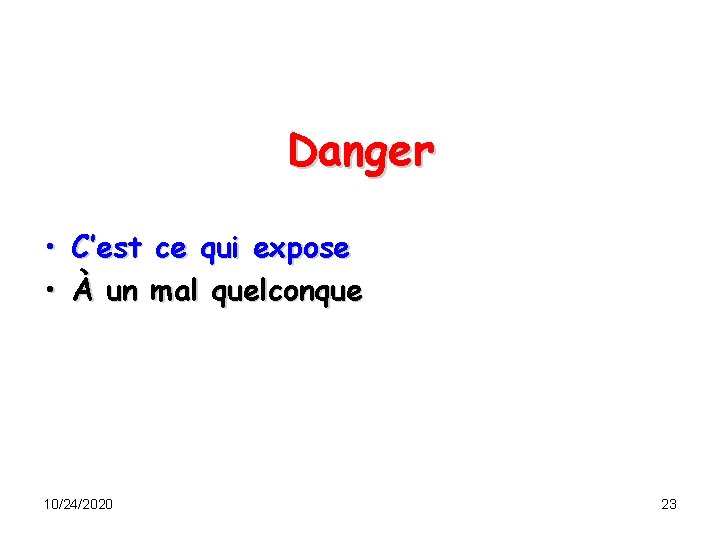 Danger • C’est ce qui expose • À un mal quelconque 10/24/2020 23 