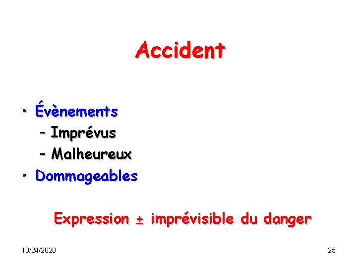 Accident • Évènements – Imprévus – Malheureux • Dommageables Expression ± imprévisible du danger