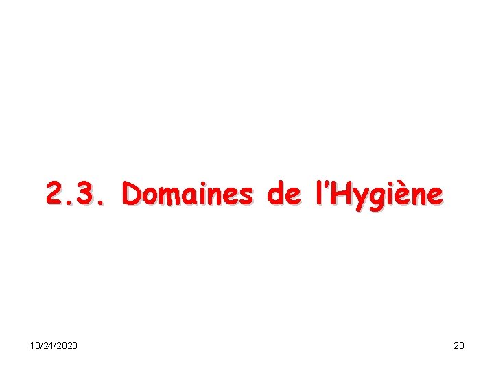 2. 3. Domaines de l’Hygiène 10/24/2020 28 