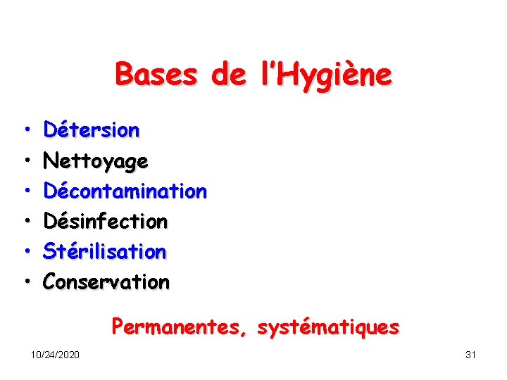 Bases de l’Hygiène • • • Détersion Nettoyage Décontamination Désinfection Stérilisation Conservation Permanentes, systématiques