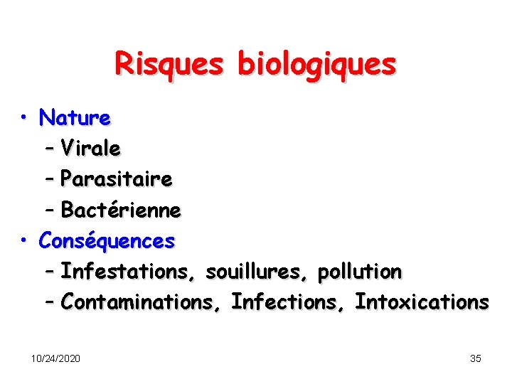 Risques biologiques • Nature – Virale – Parasitaire – Bactérienne • Conséquences – Infestations,