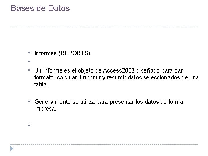 Bases de Datos Informes (REPORTS). Un informe es el objeto de Access 2003 diseñado