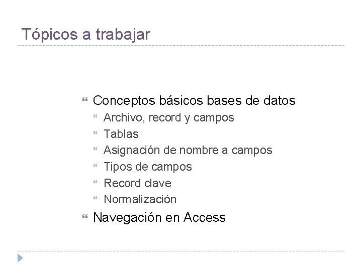 Tópicos a trabajar Conceptos básicos bases de datos Archivo, record y campos Tablas Asignación