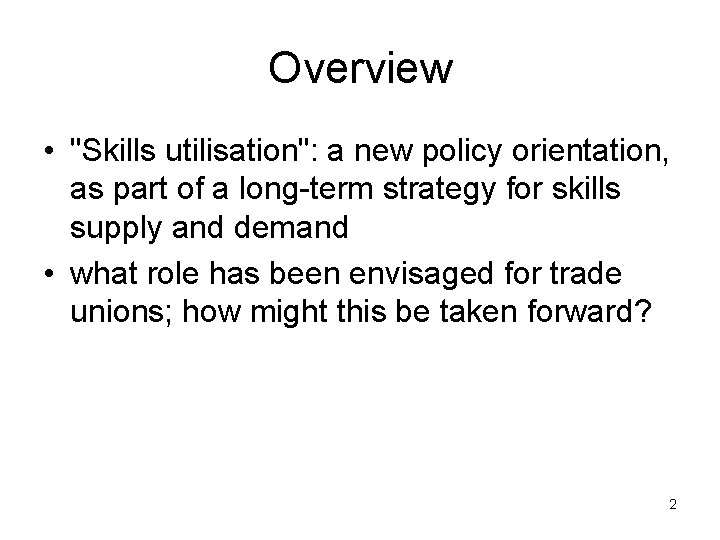 Overview • "Skills utilisation": a new policy orientation, as part of a long-term strategy