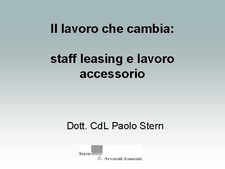 Il lavoro che cambia: staff leasing e lavoro accessorio Dott. Cd. L Paolo Stern