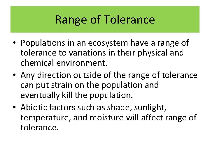 Range of Tolerance • Populations in an ecosystem have a range of tolerance to
