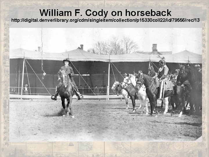 William F. Cody on horseback http: //digital. denverlibrary. org/cdm/singleitem/collection/p 15330 coll 22/id/79556/rec/13 