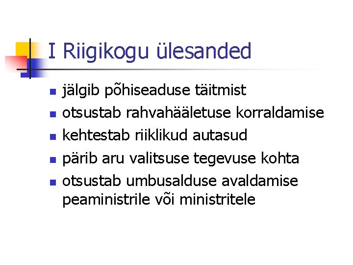 I Riigikogu ülesanded n n n jälgib põhiseaduse täitmist otsustab rahvahääletuse korraldamise kehtestab riiklikud