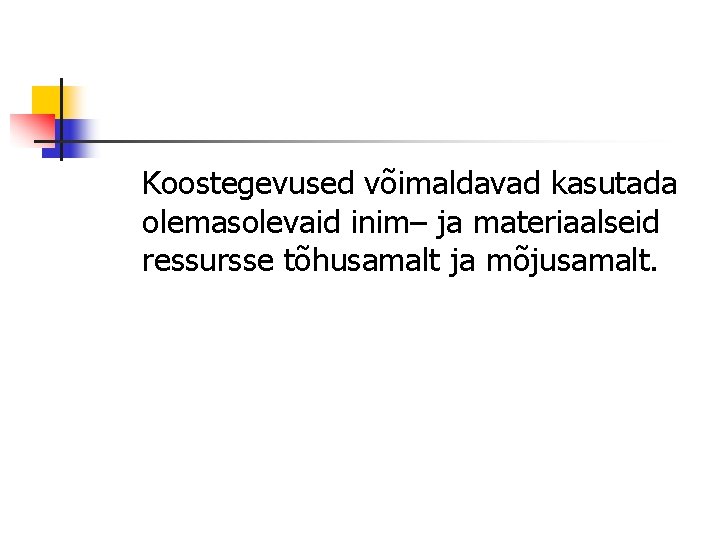 Koostegevused võimaldavad kasutada olemasolevaid inim– ja materiaalseid ressursse tõhusamalt ja mõjusamalt. 