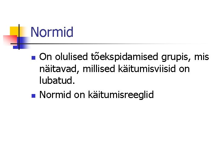 Normid n n On olulised tõekspidamised grupis, mis näitavad, millised käitumisviisid on lubatud. Normid