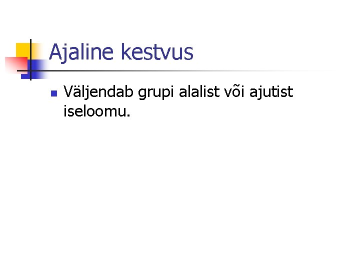 Ajaline kestvus n Väljendab grupi alalist või ajutist iseloomu. 