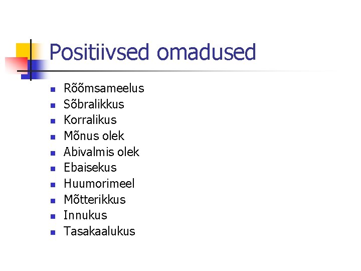 Positiivsed omadused n n n n n Rõõmsameelus Sõbralikkus Korralikus Mõnus olek Abivalmis olek