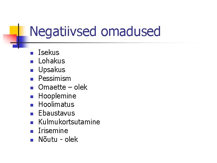 Negatiivsed omadused n n n Isekus Lohakus Upsakus Pessimism Omaette – olek Hooplemine Hoolimatus