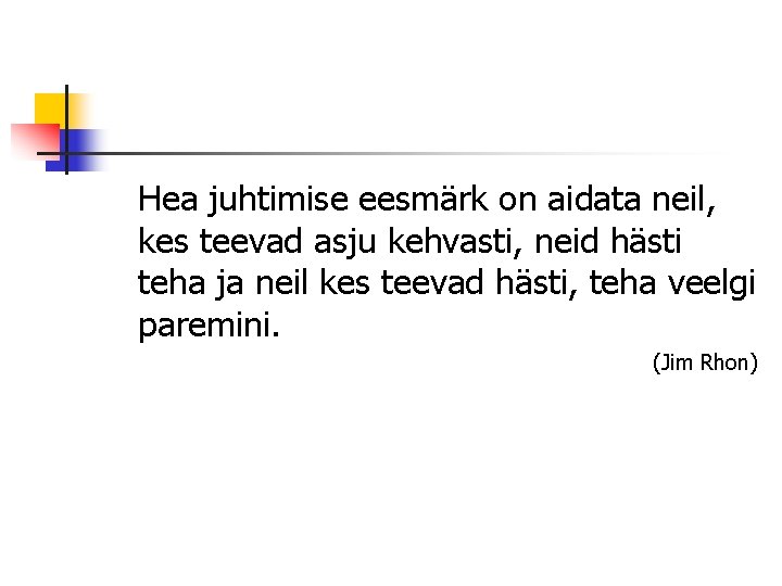 Hea juhtimise eesmärk on aidata neil, kes teevad asju kehvasti, neid hästi teha ja