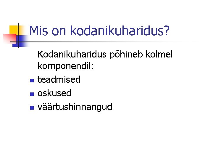 Mis on kodanikuharidus? n n n Kodanikuharidus põhineb kolmel komponendil: teadmised oskused väärtushinnangud 