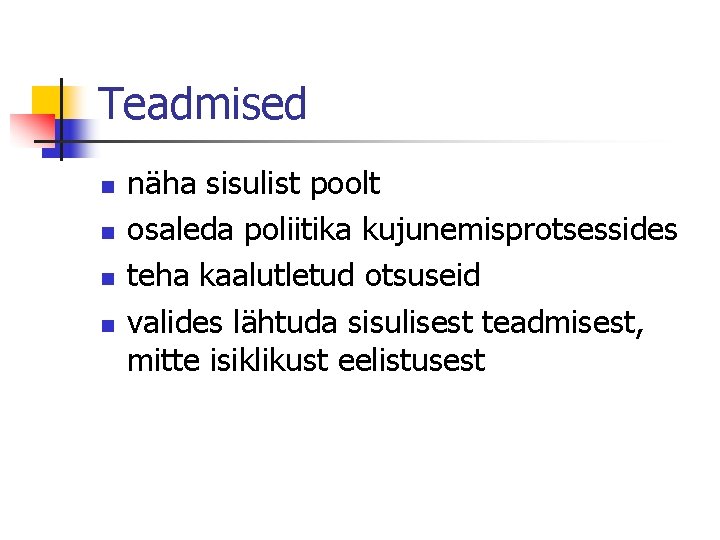 Teadmised n n näha sisulist poolt osaleda poliitika kujunemisprotsessides teha kaalutletud otsuseid valides lähtuda