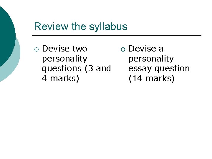 Review the syllabus ¡ Devise two personality questions (3 and 4 marks) ¡ Devise