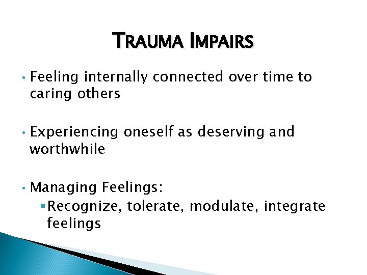 TRAUMA IMPAIRS • • • Feeling internally connected over time to caring others Experiencing