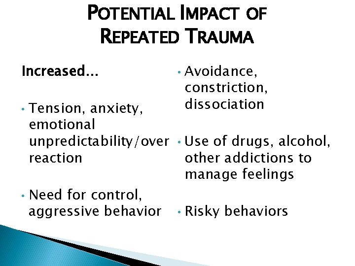 POTENTIAL IMPACT OF REPEATED TRAUMA Increased… • • Tension, anxiety, emotional unpredictability/over reaction Need