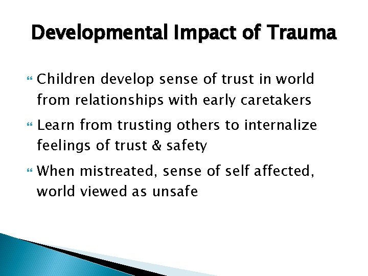 Developmental Impact of Trauma Children develop sense of trust in world from relationships with