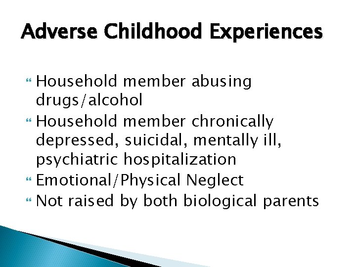 Adverse Childhood Experiences Household member abusing drugs/alcohol Household member chronically depressed, suicidal, mentally ill,