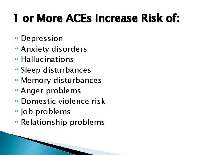 1 or More ACEs Increase Risk of: Depression Anxiety disorders Hallucinations Sleep disturbances Memory