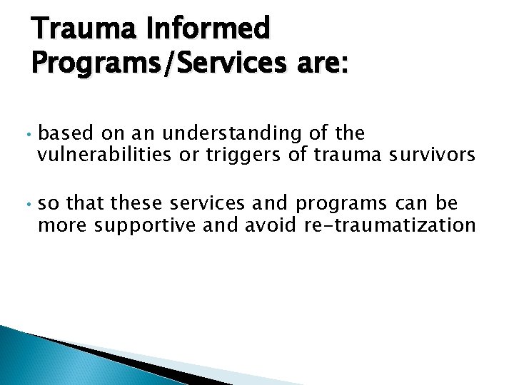 Trauma Informed Programs/Services are: • • based on an understanding of the vulnerabilities or