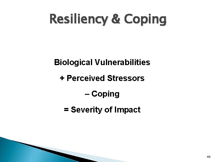 Resiliency & Coping Biological Vulnerabilities + Perceived Stressors – Coping = Severity of Impact